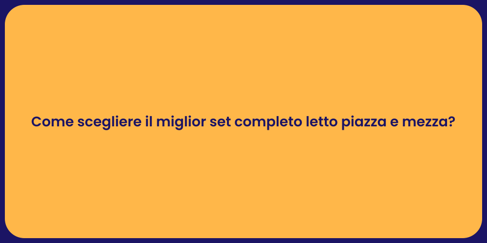 Come scegliere il miglior set completo letto piazza e mezza?