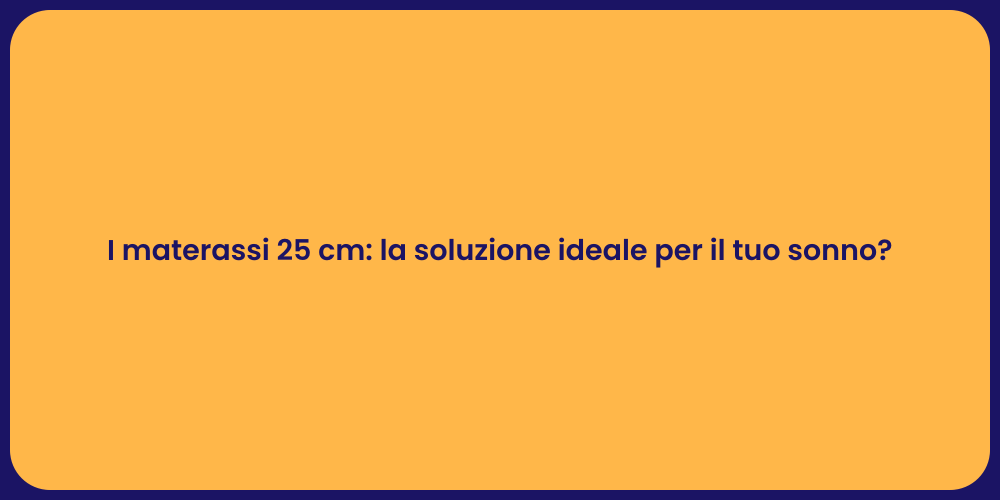 I materassi 25 cm: la soluzione ideale per il tuo sonno?