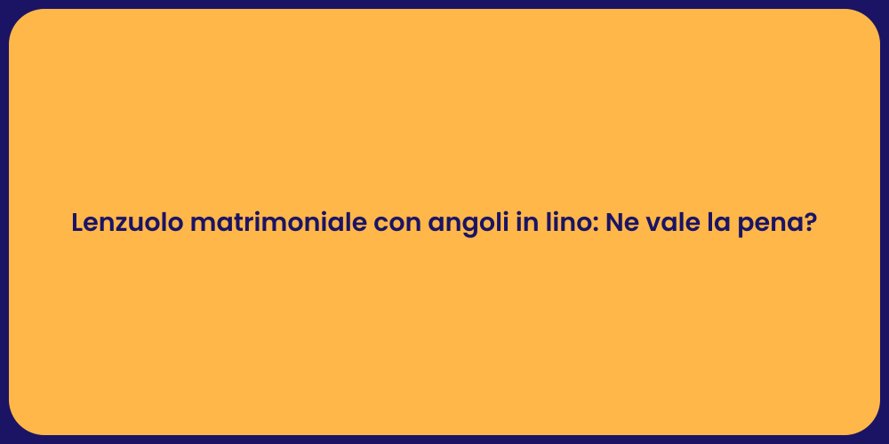 Lenzuolo matrimoniale con angoli in lino: Ne vale la pena?