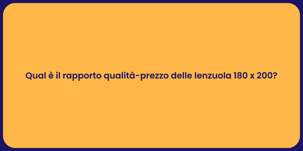 Qual è il rapporto qualità-prezzo delle lenzuola 180 x 200?