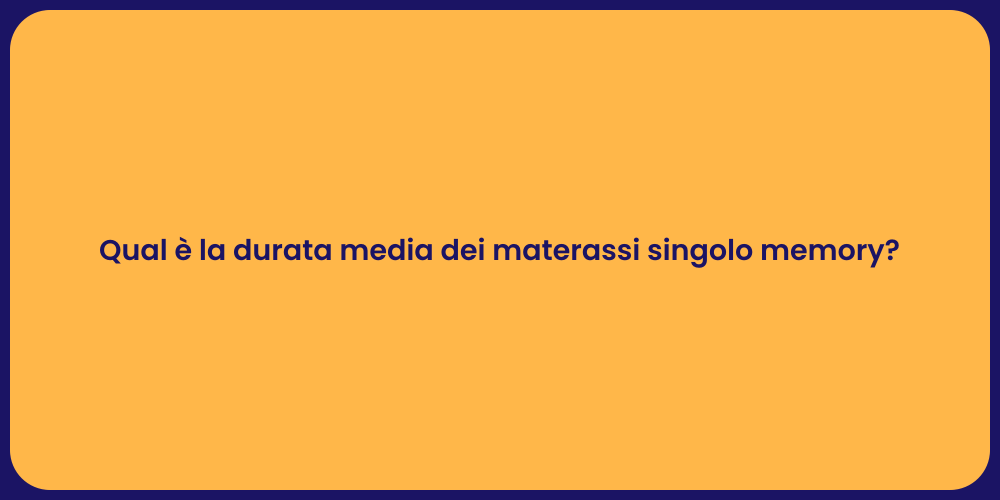 Qual è la durata media dei materassi singolo memory?