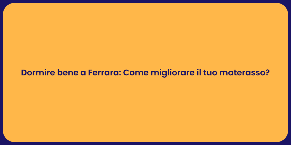 Dormire bene a Ferrara: Come migliorare il tuo materasso?