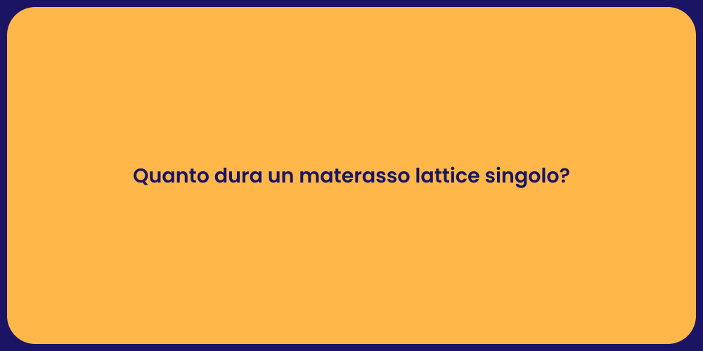 Quanto dura un materasso lattice singolo?