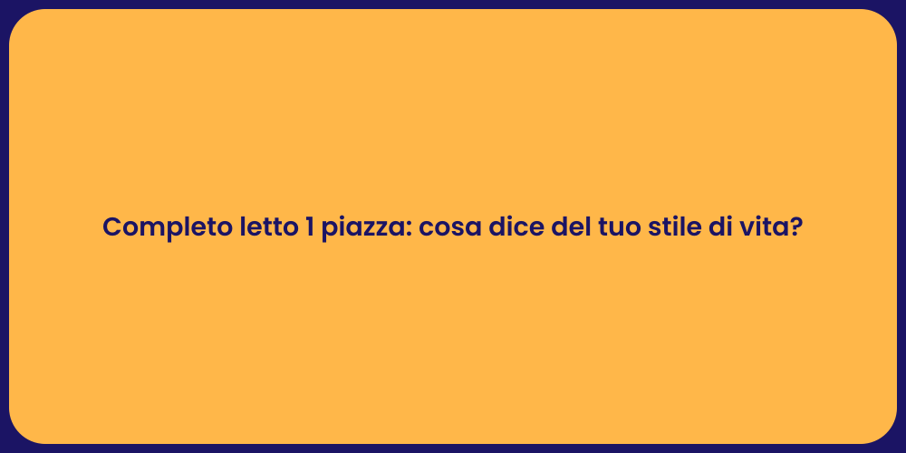 Completo letto 1 piazza: cosa dice del tuo stile di vita?