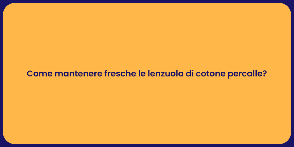 Come mantenere fresche le lenzuola di cotone percalle?