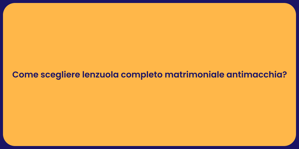 Come scegliere lenzuola completo matrimoniale antimacchia?