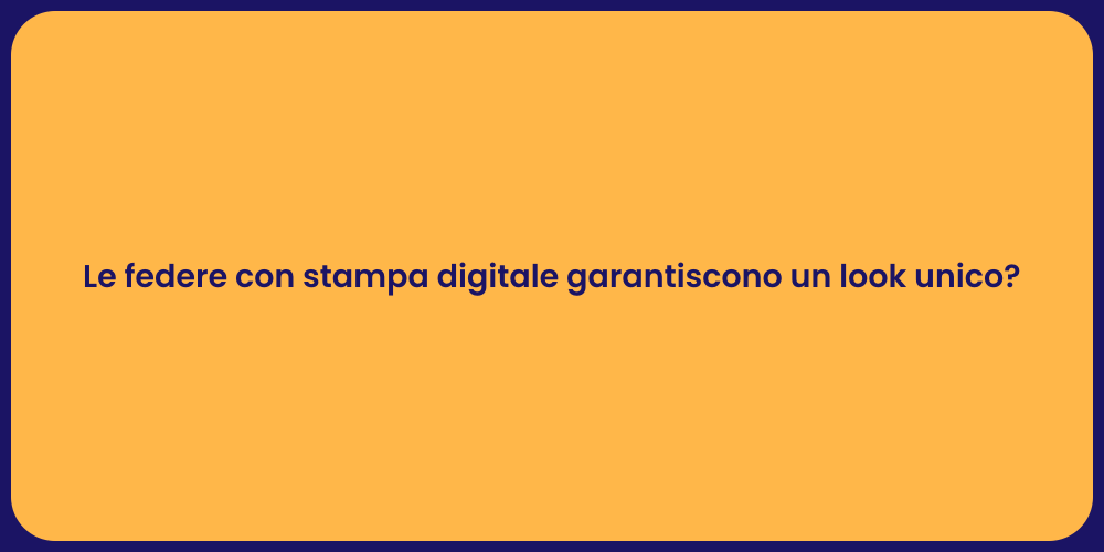 Le federe con stampa digitale garantiscono un look unico?