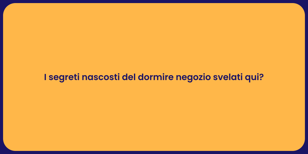 I segreti nascosti del dormire negozio svelati qui?