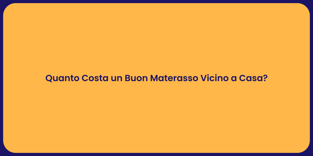 Quanto Costa un Buon Materasso Vicino a Casa?
