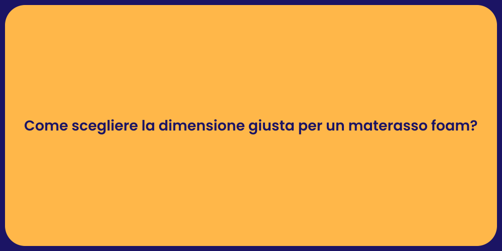 Come scegliere la dimensione giusta per un materasso foam?