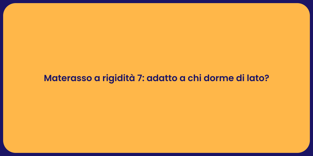 Materasso a rigidità 7: adatto a chi dorme di lato?