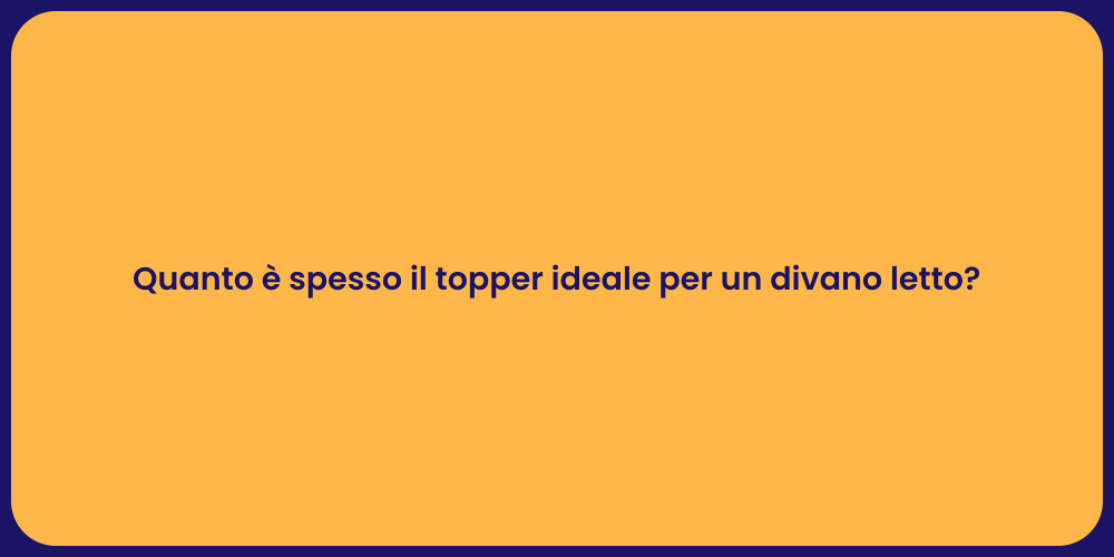 Quanto è spesso il topper ideale per un divano letto?