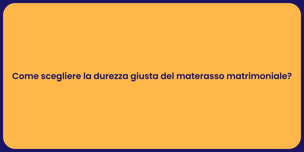 Come scegliere la durezza giusta del materasso matrimoniale?