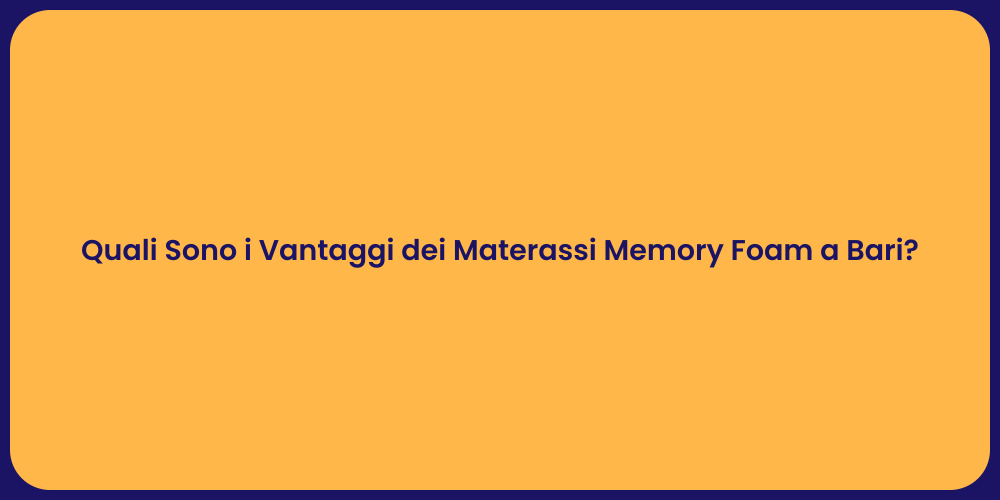 Quali Sono i Vantaggi dei Materassi Memory Foam a Bari?