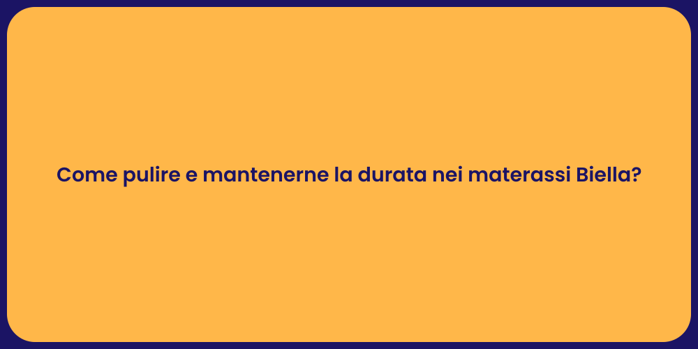 Come pulire e mantenerne la durata nei materassi Biella?