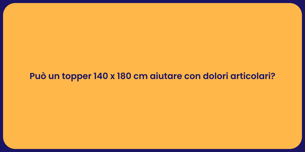 Può un topper 140 x 180 cm aiutare con dolori articolari?