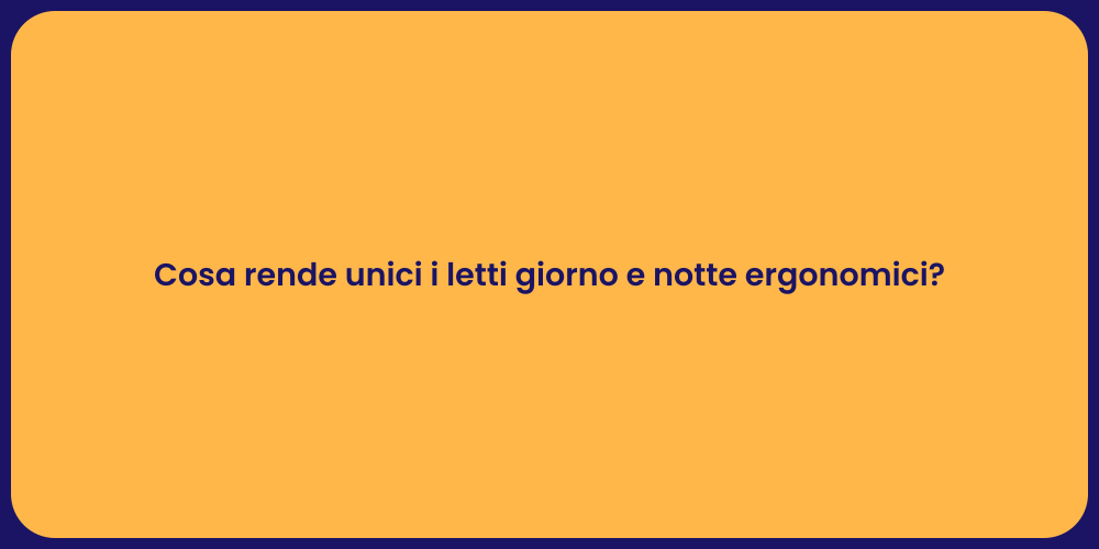 Cosa rende unici i letti giorno e notte ergonomici?