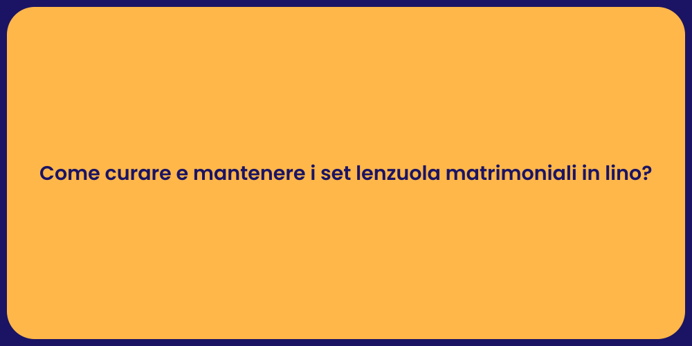Come curare e mantenere i set lenzuola matrimoniali in lino?