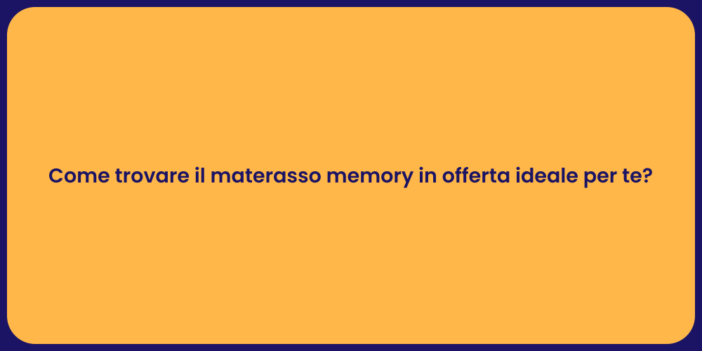 Come trovare il materasso memory in offerta ideale per te?