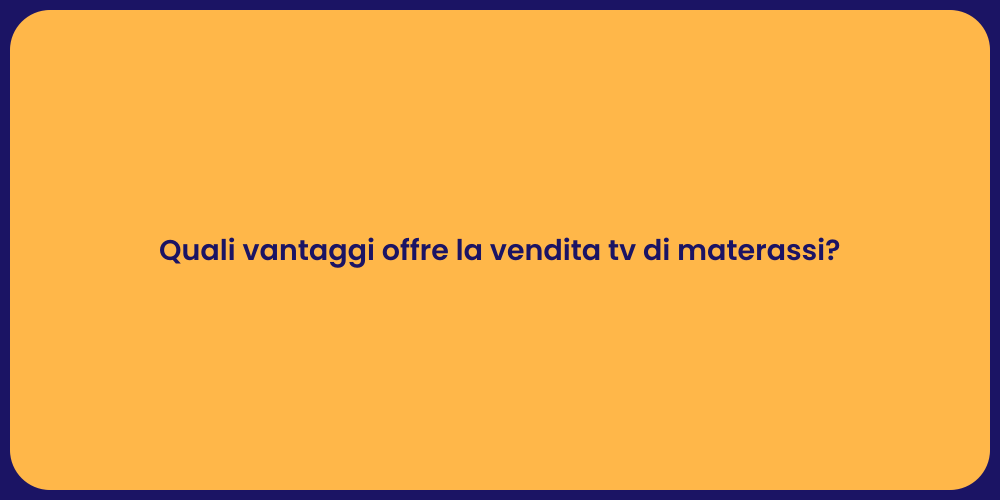 Quali vantaggi offre la vendita tv di materassi?