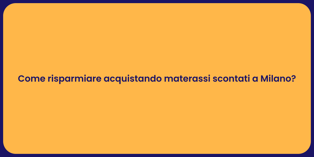 Come risparmiare acquistando materassi scontati a Milano?
