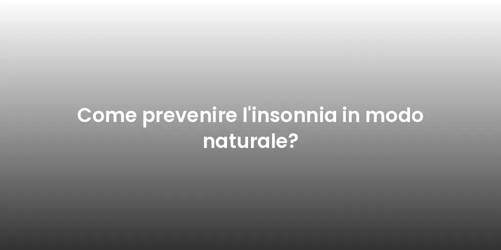 Come prevenire l'insonnia in modo naturale?