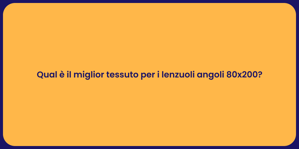 Qual è il miglior tessuto per i lenzuoli angoli 80x200?