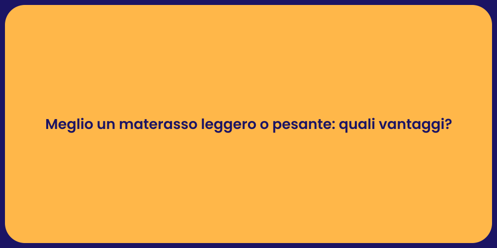 Meglio un materasso leggero o pesante: quali vantaggi?