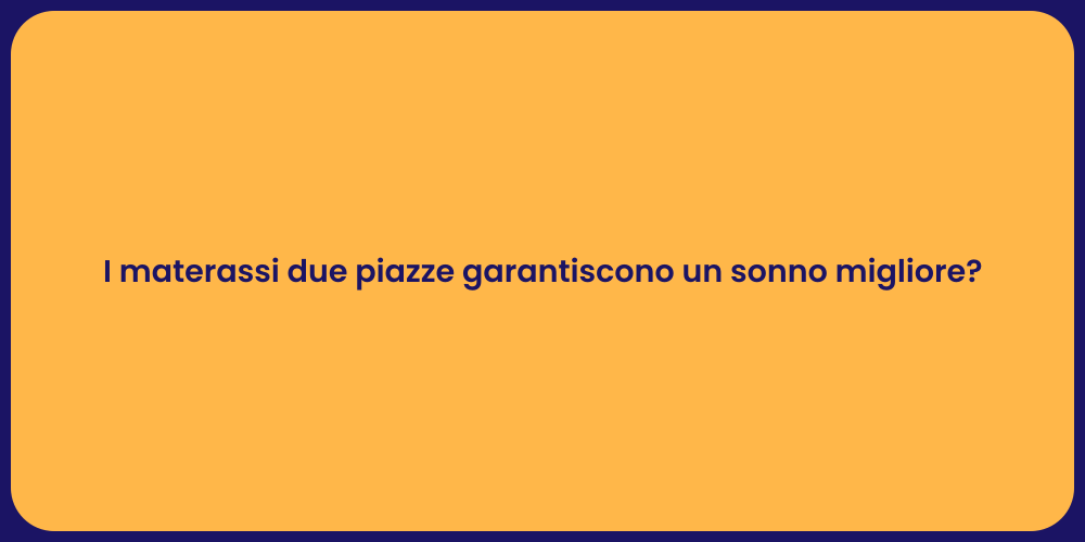I materassi due piazze garantiscono un sonno migliore?