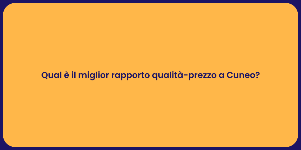 Qual è il miglior rapporto qualità-prezzo a Cuneo?