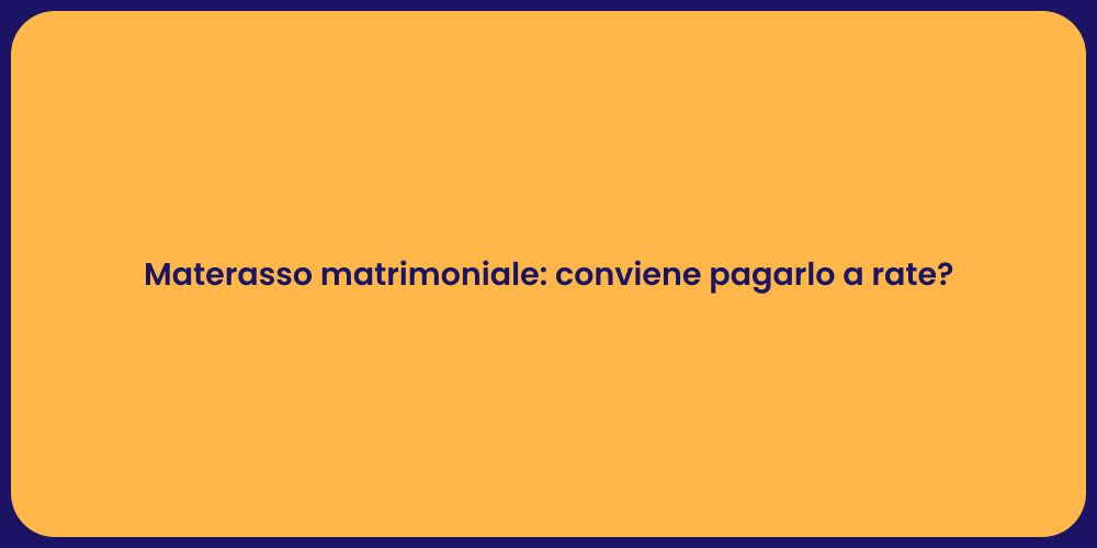 Materasso matrimoniale: conviene pagarlo a rate?