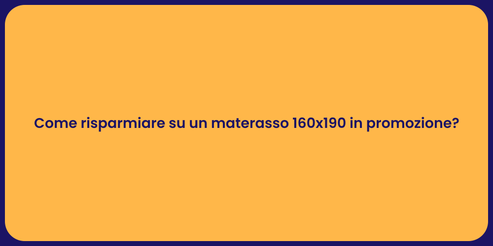 Come risparmiare su un materasso 160x190 in promozione?