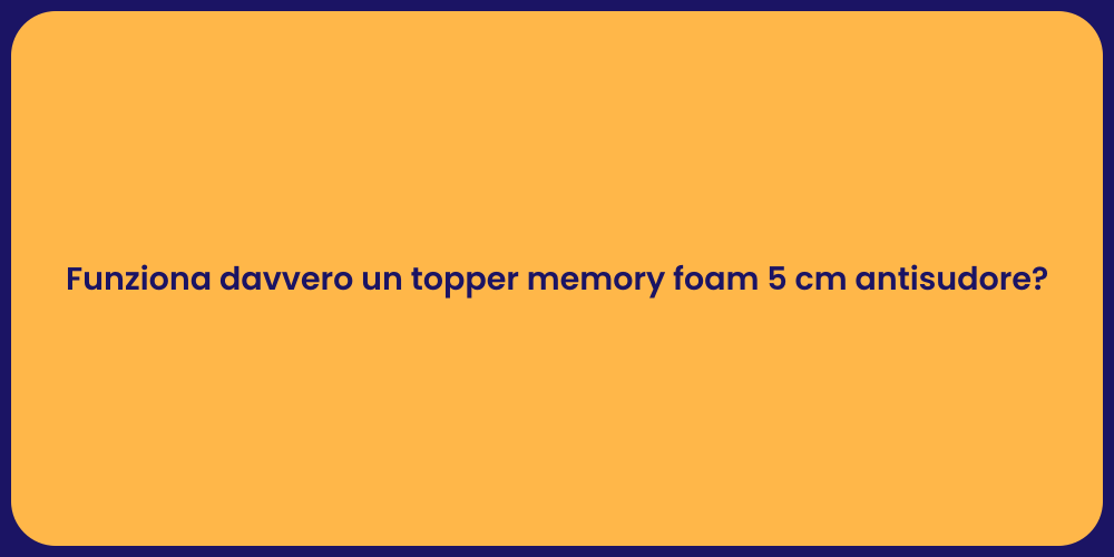 Funziona davvero un topper memory foam 5 cm antisudore?