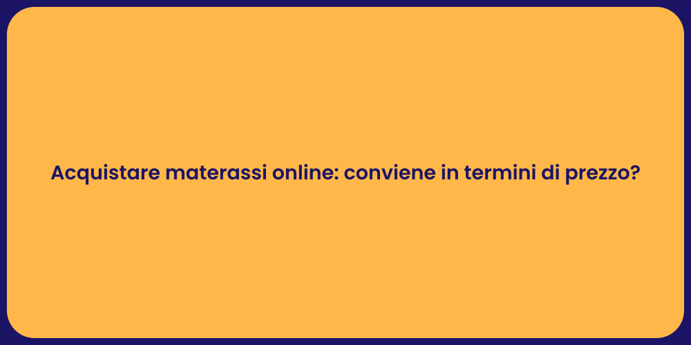 Acquistare materassi online: conviene in termini di prezzo?