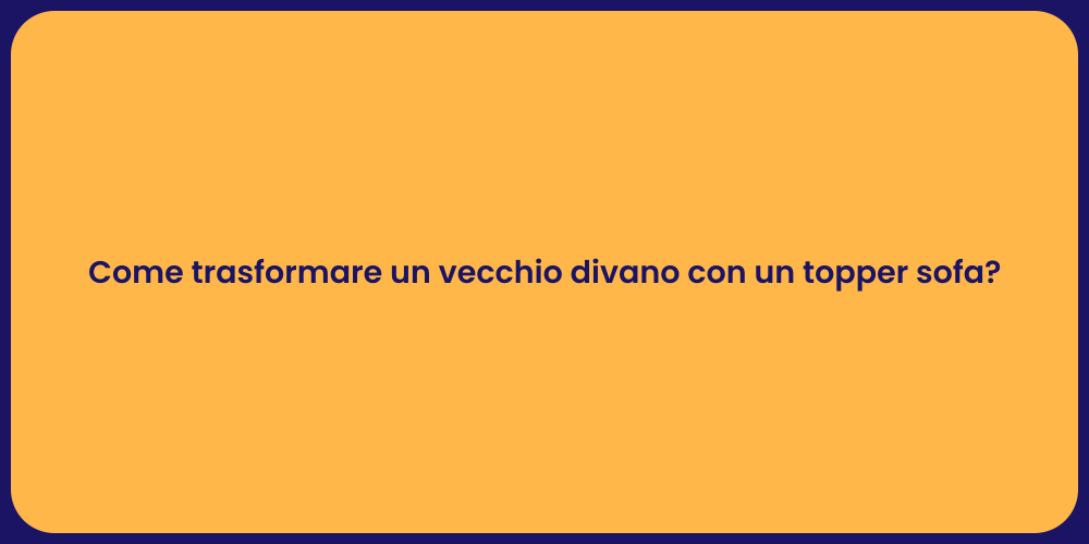 Come trasformare un vecchio divano con un topper sofa?