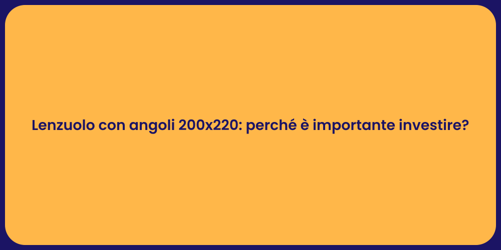 Lenzuolo con angoli 200x220: perché è importante investire?
