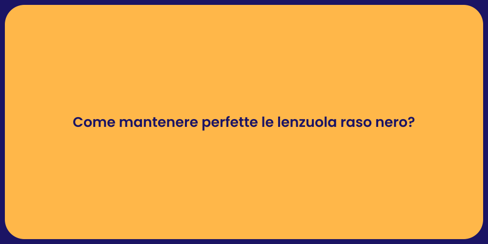 Come mantenere perfette le lenzuola raso nero?