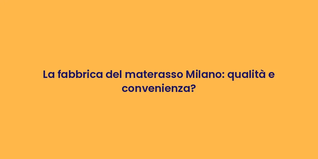 La fabbrica del materasso Milano: qualità e convenienza?