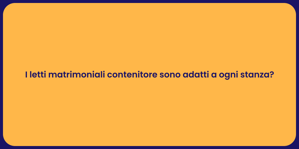 I letti matrimoniali contenitore sono adatti a ogni stanza?