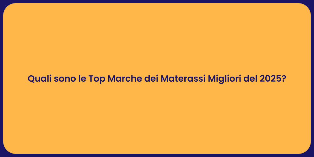 Quali sono le Top Marche dei Materassi Migliori del 2025?