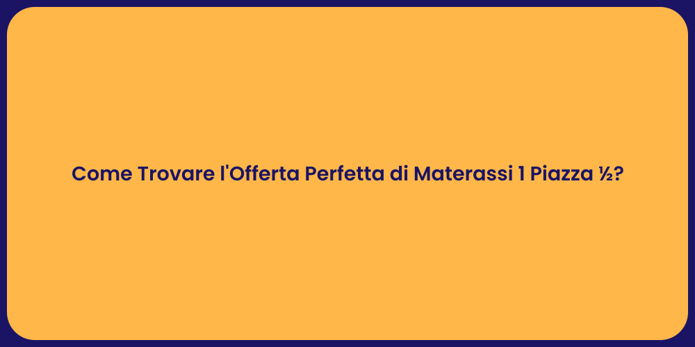 Come Trovare l'Offerta Perfetta di Materassi 1 Piazza ½?