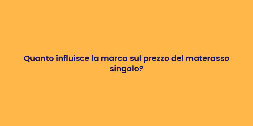 Quanto influisce la marca sul prezzo del materasso singolo?