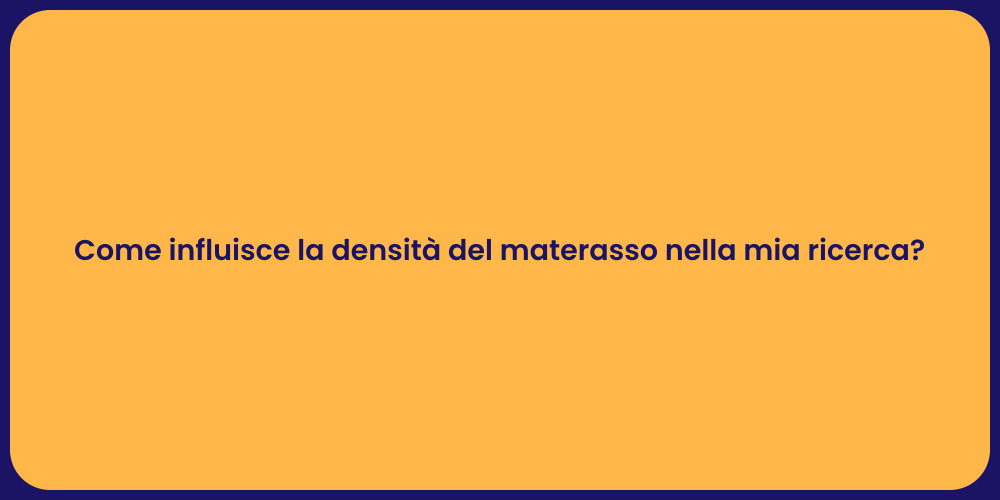 Come influisce la densità del materasso nella mia ricerca?