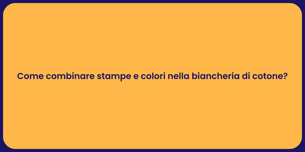 Come combinare stampe e colori nella biancheria di cotone?