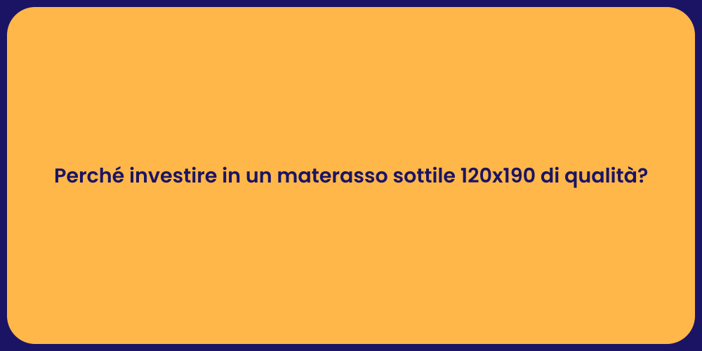 Perché investire in un materasso sottile 120x190 di qualità?