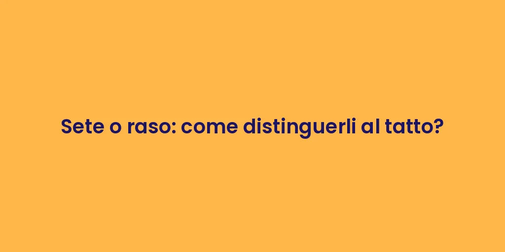 Sete o raso: come distinguerli al tatto?