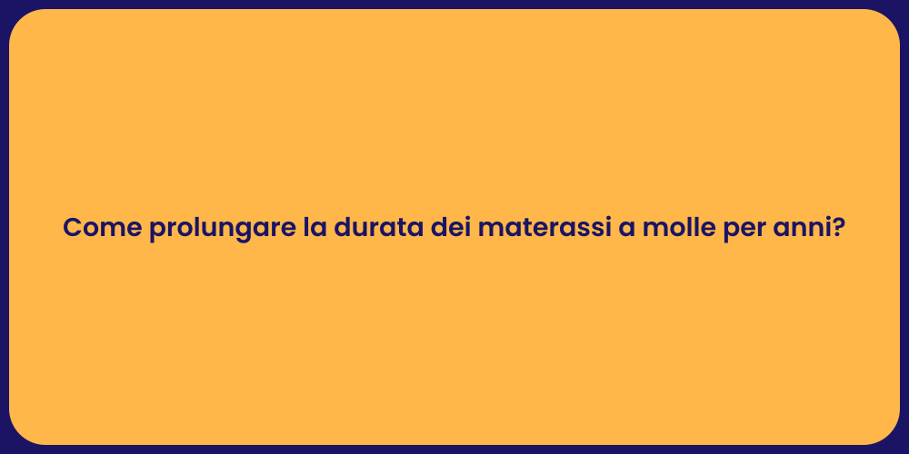 Come prolungare la durata dei materassi a molle per anni?