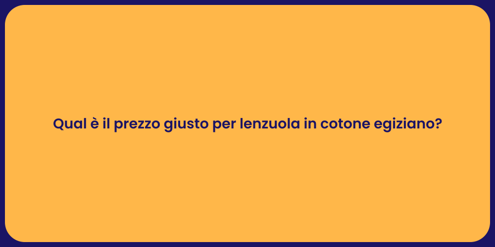 Qual è il prezzo giusto per lenzuola in cotone egiziano?