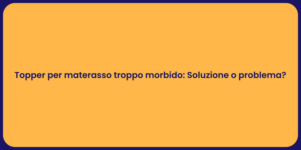 Topper per materasso troppo morbido: Soluzione o problema?