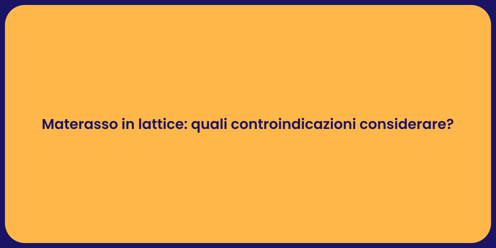 Materasso in lattice: quali controindicazioni considerare?